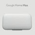 Google unveils $399 Google Home Max premium smart speaker