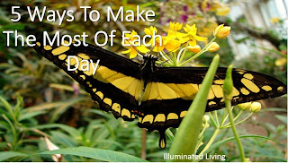Illuminated Living: 5 Ways To Make Each Day Count