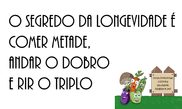 O segredo da longevidade é comer metade, andar o dobro e rir o triplo