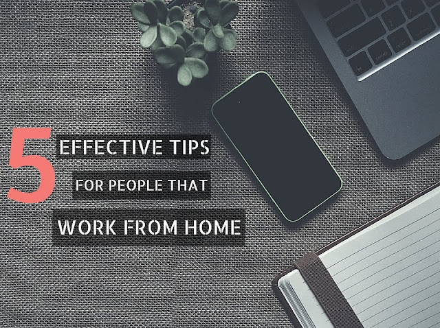 5 EFFECTIVE TIPS FOR PEOPLE THAT WORK FROM HOME
