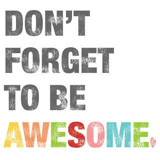 Don't forget to be AWESOME.