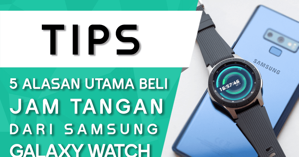 5 Alasan untuk Membeli Samsung Galaxy Watch, Jam Tangan Keren dan Kekinian