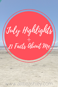 July Highlights + 21 Facts About Me