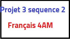 Projet 3 Séquece 2 Français 4AM