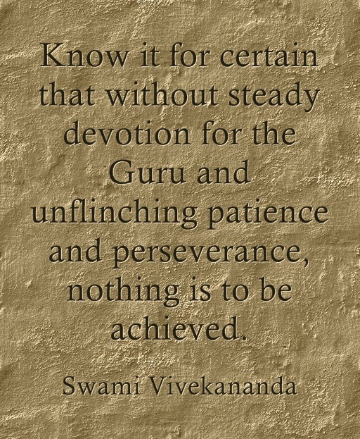 "Know it for certain that without steady devotion for the Guru and unflinching patience and perseverance, nothing is to be achieved."