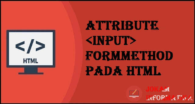 Tagging input Formmethod Attribute Pada Bahasa Pemrograman HTML - JOKAM INFORMATIKA Tagging input Formmethod Attribute Pada Bahasa Pemrograman HTML - JOKAM INFORMATIKA