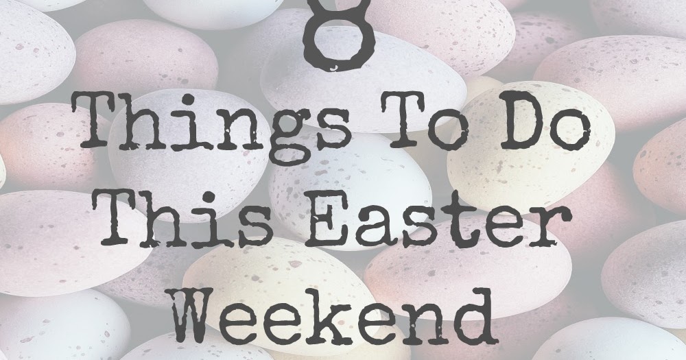Things To Do This Easter Weekend Whimsical Mumblings