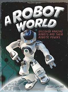 A Robot World: Discover Amazing Robots and their Robotic Powers