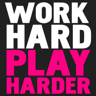 Work Hard Play Harder