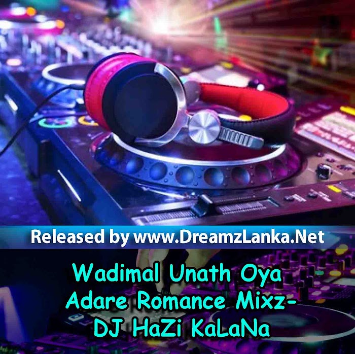 Wadimal Unath Oya Mata Danuna Adare Romance Mixz-DJ HaZi KaLaNa