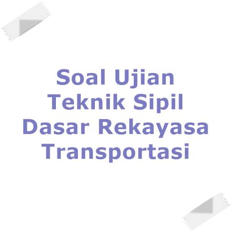 Soal Ujian Teknik Sipil Dasar Rekayasa Transportasi