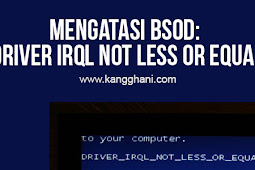 Cara Mengatasi Blue Screen Driver_Irql_Not_Less_Or_Equal