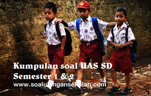 Soal Soal UAS SD Kelas 1 2 3 4 5 6 Semester 1 dan 2 Lengkap
