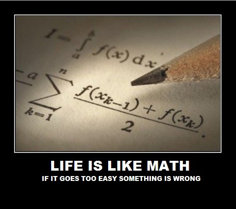 Life Is Like Math If It Goes Too Easy Something Is Wrong