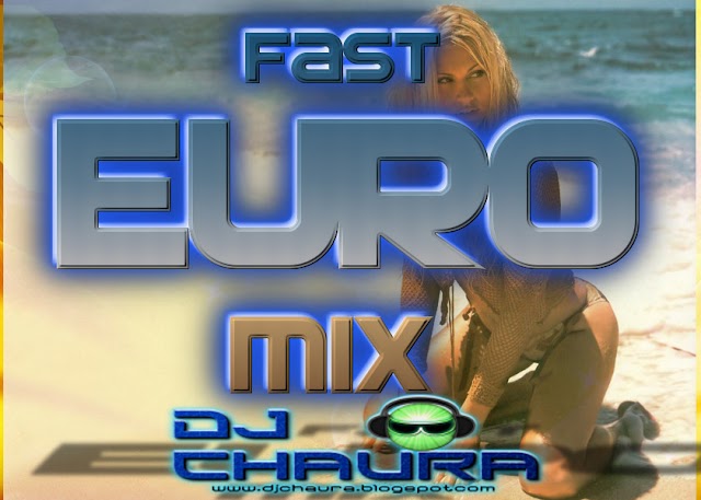 FAST EURO MIX 1- by DJ CHAURA