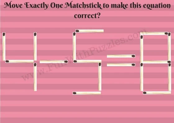 4-5=8.  Move Exactly One Matchstick to make this Equation Correct!