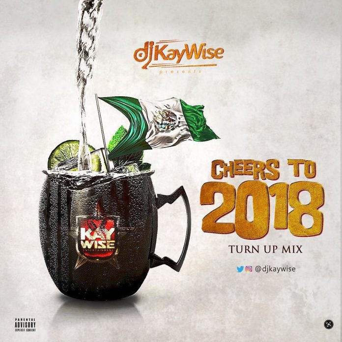Latest DJ Kaywise Mixtape Cheers To 2018 (TURN UP Mix) BukasBlog