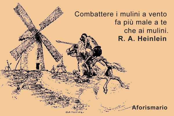 Lottare Contro I Mulini A Vento Frasi e proverbi sul Mulino e sui Mulini a Vento | Aforismario