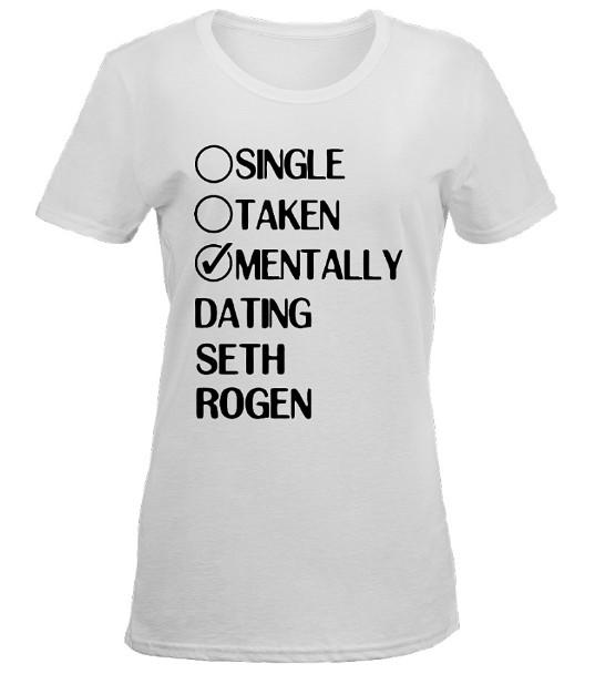 Single Taken Mentally Dating Seth Rogen T Shirts Hoodie Sweatshirt. GET IT HERE
