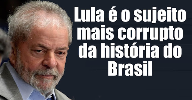 Lula é o maior corrupto da história do Brasil. Dilma segue o ...