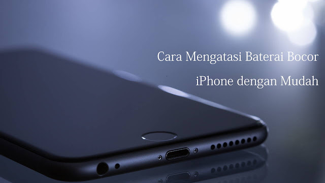 Cara Mengatasi Baterai Bocor iPhone dengan Mudah Cara Mengatasi Baterai Bocor iPhone dengan Mudah