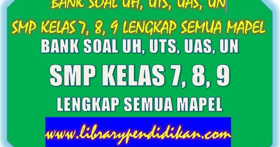 Bank Soal Uh Uts Uas Un Smp Kelas 7 8 9 Lengkap Semua Mapel Library Pendidikan