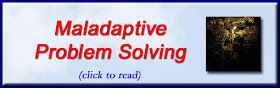http://mindbodythoughts.blogspot.com/2016/05/maladaptive-problem-solving.html