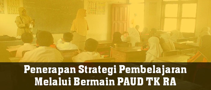 Penerapan Strategi Pembelajaran Melalui Bermain PAUD TK RA Penerapan Strategi Pembelajaran Melalui Bermain PAUD TK RA