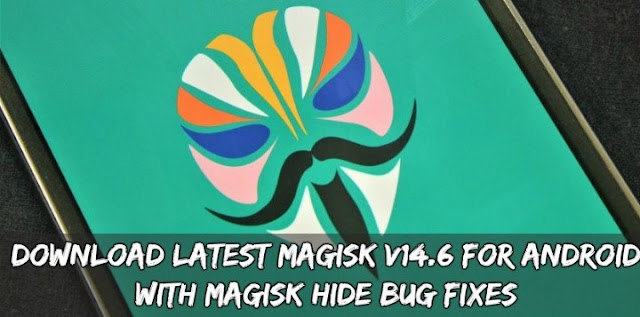 Free Download Latest Magisk Version 14.6 For Android With Magisk Hide Bug Fixes