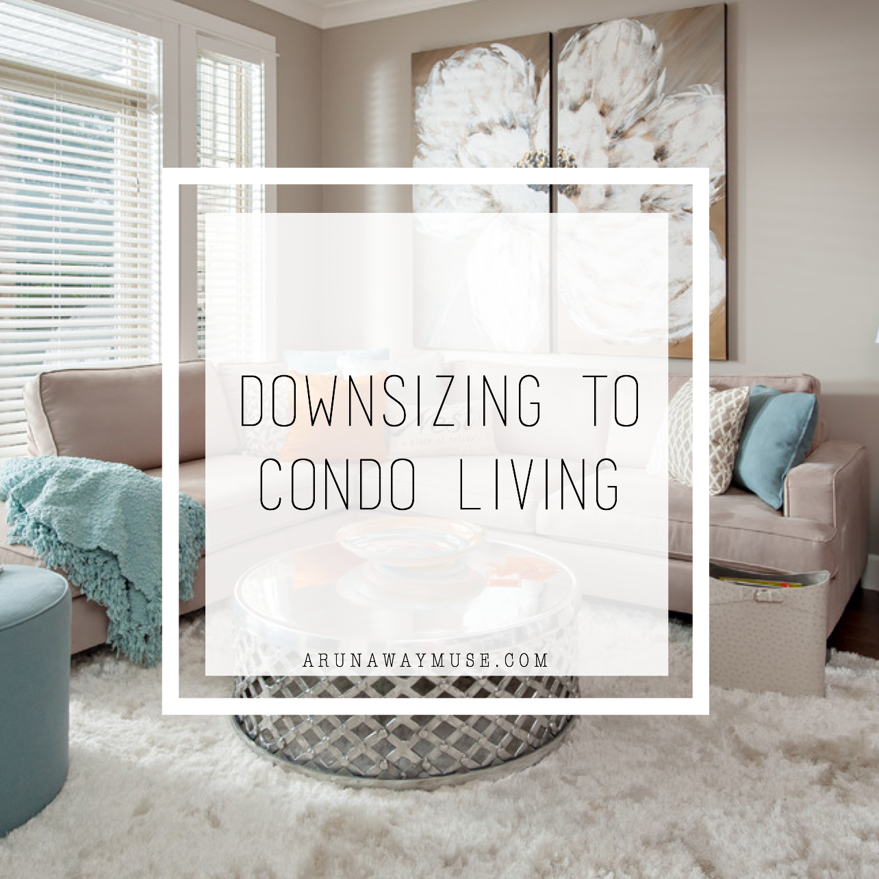 A Runaway Muse Designs Tips For Downsizing To Condo Living Designs Tips For Downsizing To Condo Living
