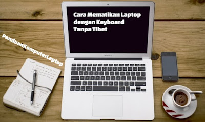 Cara Mematikan Laptop dengan Keyboard Tanpa Ribet
