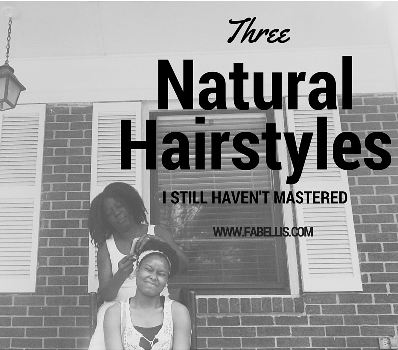 Natural Hair Three Natural Hairstyles I Still Haven T Mastered