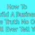 How To "Build A Business" - The Truth No One Will Ever Tell You