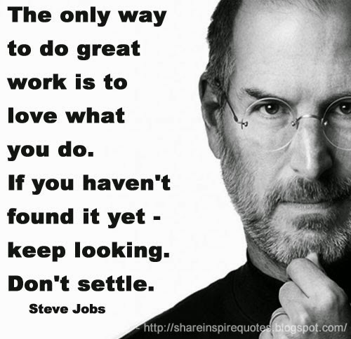 The only way to do great work is to love what you do. If you haven't ...