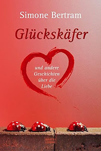 Glückskäfer und andere Geschichten über die Liebe (Allgemeine Reihe. Bastei Lübbe Taschenbücher)