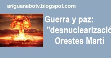 Guerra y paz: "desnuclearización" Orestes Martí