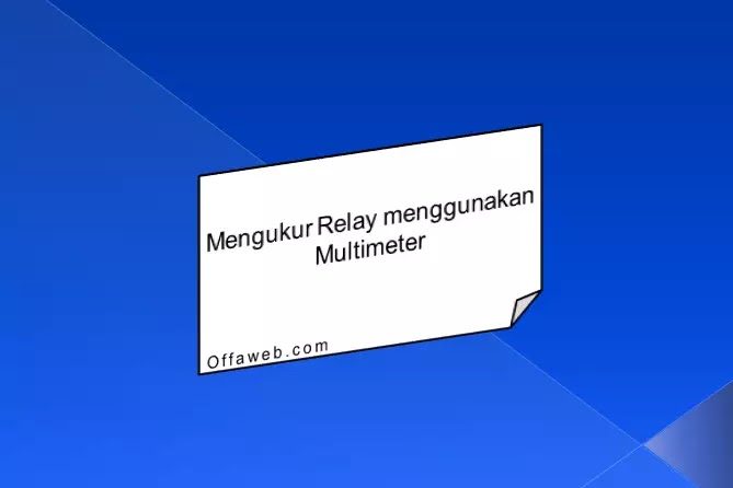 Cara Mengukur Relay dengan Menggunakan Alat Ukur Multimeter