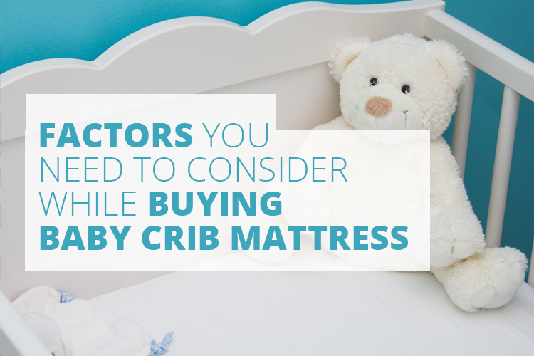 Factors you need to consider while buying baby crib mattress