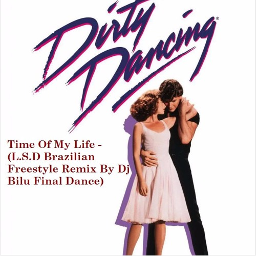 Dirty Dancing Time Of My Life Remix Radio Freestyle Cali: Dirty Dancing - Time Of My Life (L.S.D Brazilian