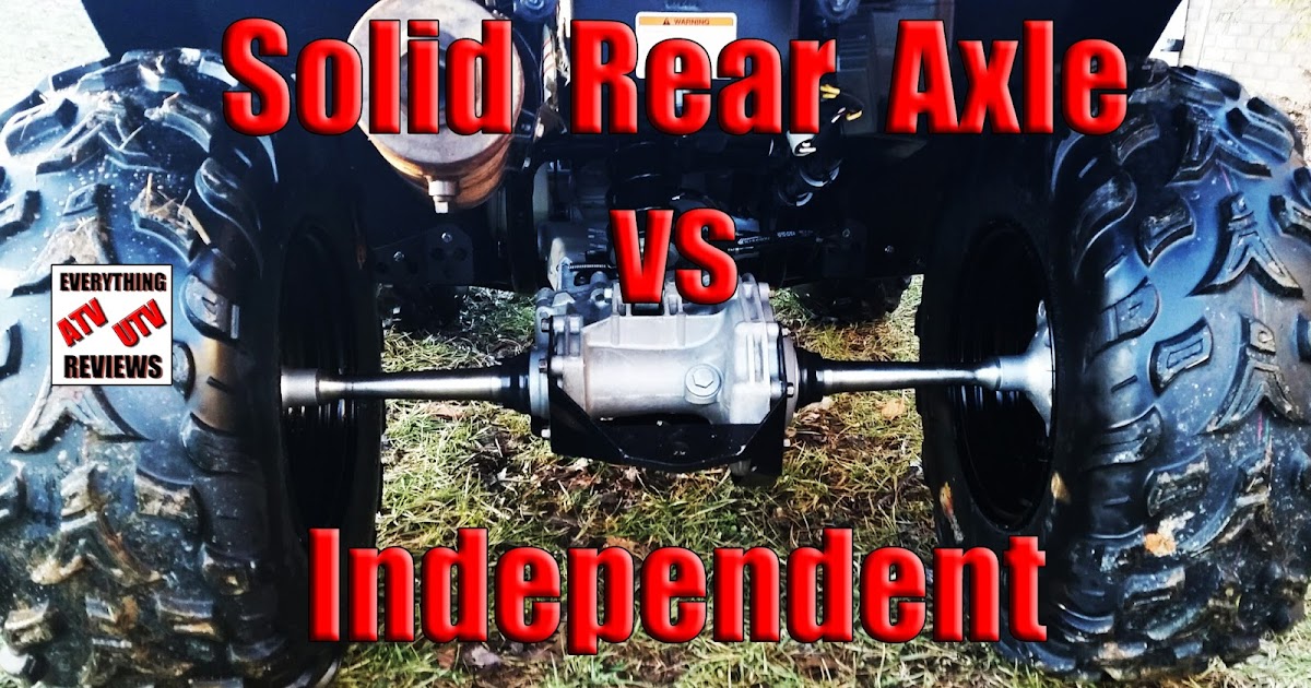 EVERYTHING ATV UTV REVIEWS Rear Independent Suspision IRS versus Solid