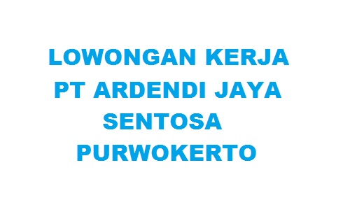 Lowongan Kerja Pt Ardendi Jaya Sentosa Purwokerto Info Loker Purbalingga