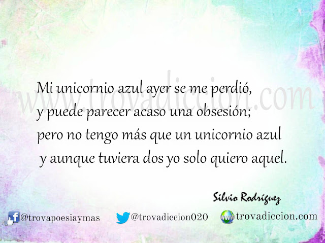 Mi unicornio azul  ayer se me perdió,  y puede parecer  acaso una obsesión.  Pero no tengo más  que un unicornio azul  ―y aunque tuviera dos,  yo sólo quiero aquel.