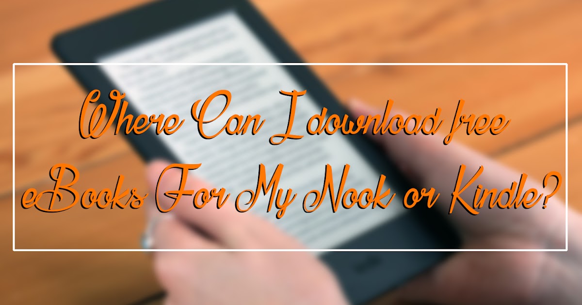 where can i download free ebooks for my nook or kindle where can i download free ebooks for my nook or kindle
