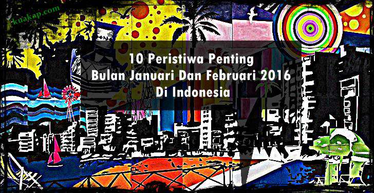 TOP NEWS: 10 Peristiwa Penting Bulan Januari Dan Februari 2016 Di Indonesia Membuat Heboh Masyarakat TOP NEWS: 10 Peristiwa Penting Bulan Januari Dan Februari 2016 Di Indonesia Membuat Heboh Masyarakat