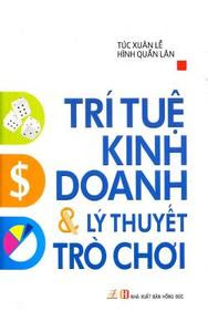 Trí Tuệ Kinh Doanh Và Lý Thuyết Trò Chơi - Nhiều Tác Giả