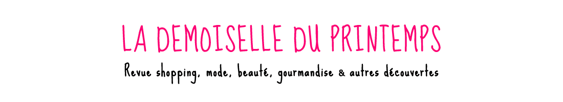 La Demoiselle du Printemps - Blog Mode, Beauté, Gourmandises et Autres Addictions
