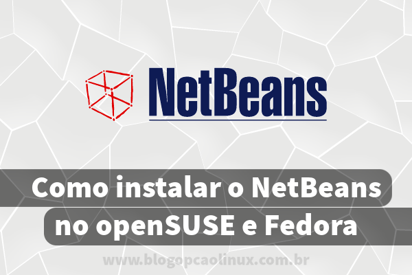 Como instalar o NetBeans no openSUSE e no Fedora Como instalar o NetBeans no openSUSE e no Fedora