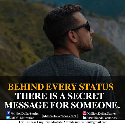 BEHIND EVERY STATUS THERE IS A SECRET MESSAGE FOR SOMEONE.