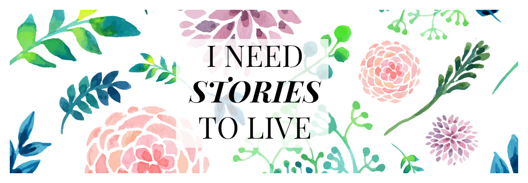 I NEED STORIES TO LIVE