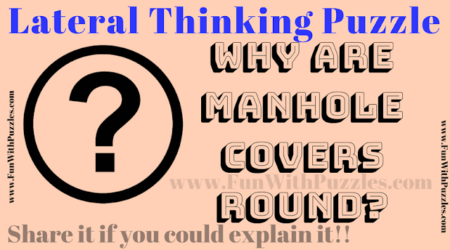 Can you answer this lateral thinking puzzle that "Why are manhole covers round"?